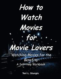 bokomslag How to Watch Movies for Movie Lovers: Watching Movies for the Benefits A Self-help Workbook