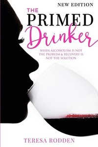 bokomslag The Primed Drinker: When Alcoholism Is Not The Problem & Recovery Is Not The Solution