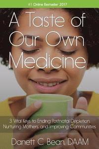 bokomslag A Taste Of Our Own Medicine: 3 Vital Keys To Ending Postnatal Depletion, Nurturing Mothers And Improving Communities