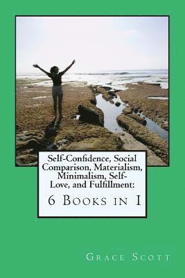 bokomslag Self-Confidence, Social Comparison, Materialism, Minimalism, Self-Love, and Fulfillment: 6 Books in 1