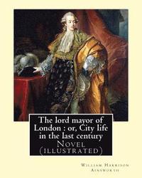 bokomslag The lord mayor of London: or, City life in the last century. By: William Harrison Ainsworth, illustrated By: Gilbert, Frederick, fl. 1862-1877,