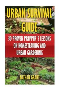 bokomslag Urban Survival Guide: 30 Proven Prepper's Lessons On Homesteading and Urban Gardening