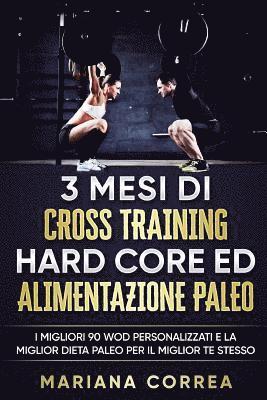 bokomslag 3 MESI Di CROSS TRAINING HARD CORE ED ALIMENTAZIONE PALEO: I MIGLIORI 90 WOD PERSONALIZZATI E LA MIGLIOR DIETA PALEO PER IL MIGLIOR Te STESSO