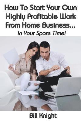 How To Start Your Own Highly Proftable Work From Home Business... 1