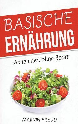 bokomslag Basische Ernährung: Abnehmen ohne Sport (Basische Rezepte, Stoffwechsel beschleunigen, Fett verbrennen am Bauch)