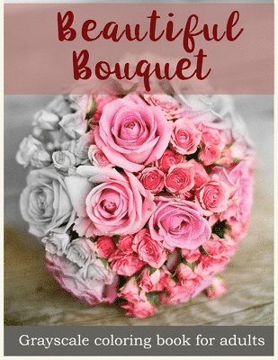 Beautiful Bouquet Grayscale Coloring Book for Adults: Flower Bouquet Grayscale Coloring Book 1