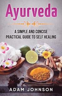 bokomslag Ayurveda: A Simple and Concise Practical Guide to Self Healing