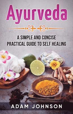bokomslag Ayurveda: A Simple and Concise Practical Guide to Self Healing