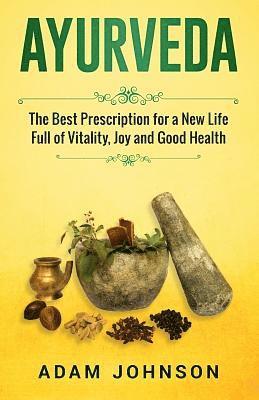 Adam Johnson - Ayurveda: The Best Prescription for a New Life Full of Vitality, Joy and Good Health, Häftad