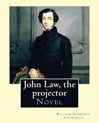 William Harrison Ainsworth - John Law, the projector. By: William Harrison Ainsworth: Novel, Häftad