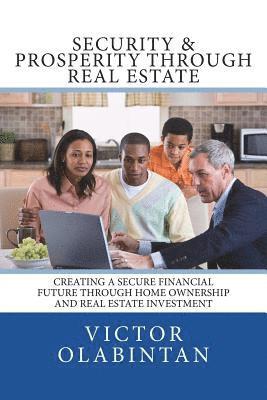 bokomslag Security & Prosperity Through Real Estate: Creating a Secure Financial Future Through Home Ownership and Real Estate Investment