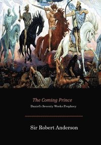 bokomslag The Coming Prince: Daniel's Seventy Weeks Prophecy