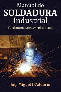 bokomslag Manual de soldadura industrial: Fundamentos, Tipos y aplicaciones