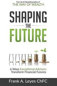 bokomslag Shaping the Future: 6 Ways Exceptional Advisors Transform Financial Futures