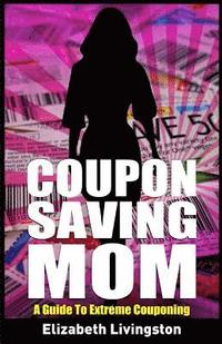 bokomslag Coupon Saving Mom: A Guide To Extreme Couponing