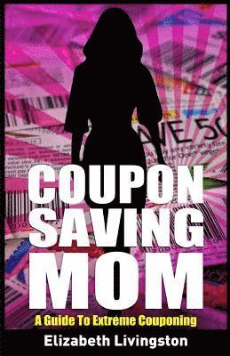 Coupon Saving Mom: A Guide To Extreme Couponing 1