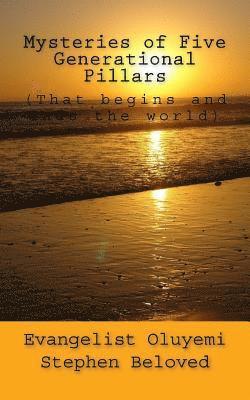 Mysteries of Five Generational Pillars: (that Begins and Ends the World) 1