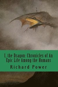 bokomslag I, the Dragon: Chronicles of An Epic Life Among the Humans
