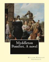 bokomslag Myddleton Pomfret. A novel By: William Harrison Ainsworth: Novel (World's classic's)