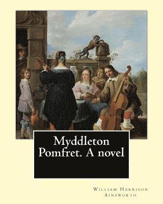 Myddleton Pomfret. A novel By: William Harrison Ainsworth: Novel (World's classic's) 1