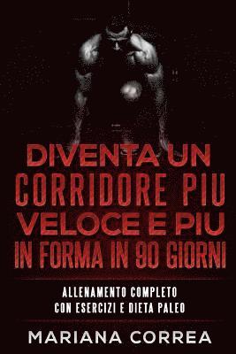 bokomslag DIVENTA UN CORRIDORE PIU VELOCE E PIU IN FORMA iN 90 GIORNI: ALLENAMENTO COMPLETO CON ESERCIZI e DIETA PALEO