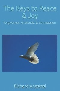 bokomslag The Keys to Peace & Joy: Forgiveness, Gratitude & Compassion