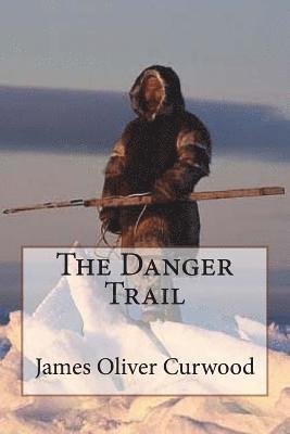 The Danger Trail James Oliver Curwood 1