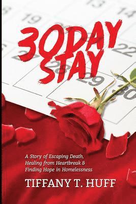 30 Day Stay: One Woman's Story of Escaping Death, Healing from Heartbreak and Finding Hope in Homelessness 1