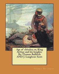 bokomslag Age of chivalry; or, King Arthur and his knights. By: Thomas Bulfinch AND J. Loughran Scott