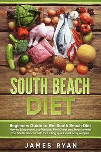 bokomslag South Beach Diet: Beginners Guide to the South Beach Diet?How to Effectively Lose Weight, Feel Great and Healthy with the South Beach Di