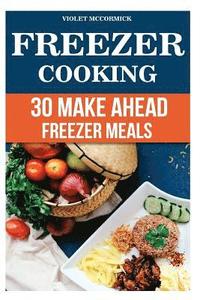 bokomslag Freezer Cooking: 30 Make Ahead Freezer Meals