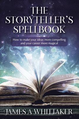 bokomslag The Storyteller's Spellbook: How to make your ideas more compelling and your career more magical