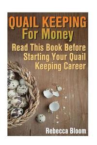 bokomslag Quail Keeping For Money: Read This Book Before Starting Your Quail Keeping Career: (Building Chicken Coops, DIY Projects)