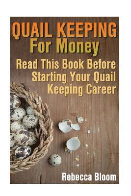Quail Keeping For Money: Read This Book Before Starting Your Quail Keeping Career: (Building Chicken Coops, DIY Projects) 1