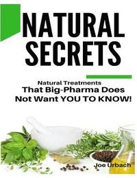 bokomslag Natural Secrets: What Big-Pharma Does NOT WANT YOU TO KNOW!