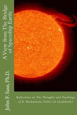 bokomslag A View from The Bridge of Spaceship Earth: : Reflections on The Thoughts and Teachings of R. Buckminster Fuller (A Guidebook)