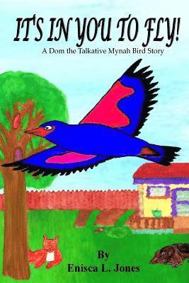 It's In you to Fly!: A Dom The talkative Mynah Bird Story 1