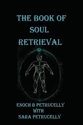 Enoch B. Petrucelly - The Book Of Soul Retrieval: How To Use Magick To Heal Your Soul, Häftad