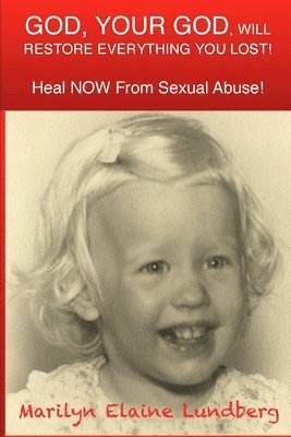 GOD, Your GOD, Will Restore Everything You Lost!: Heal NOW From Sexual Abuse 1