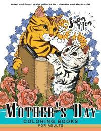 bokomslag Mother's Day Coloring Book for Adutls: A Mom coloring books for adults (I love Mom) Animals and Flower Design