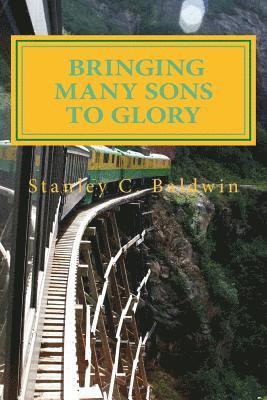Stanley C. Baldwin - Bringing Many Sons to Glory: How Your Journey Will End, Häftad