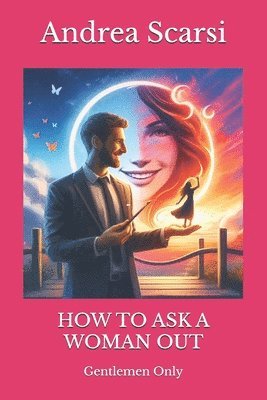 Andrea Scarsi Msc D, Andrea Scarsi Msc D., Andrea Scarsi Msc.D. - How To Ask A Woman Out, Häftad