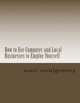 bokomslag How to Use Computer and Local Businesses to Employ Yourself