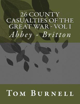 26 County Casualties of the Great War Volume I: Abbey - Britton 1