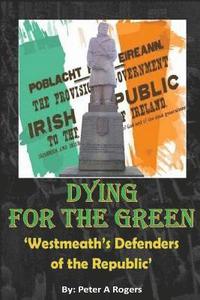 bokomslag Dying for the Green: 'Westmeath's Defenders of the Republic'