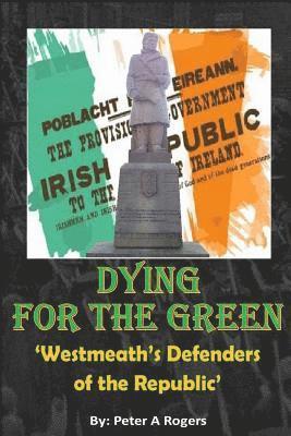 bokomslag Dying for the Green: "Westmeath's Defenders of the Republic"
