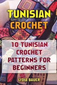 bokomslag Tunisian Crochet: 10 Tunisian Crochet Patterns For Beginners