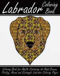 bokomslag Labrador Coloring Book: Coloring Book for Adults Containing 30 Hand Drawn, Paisley, Henna and Zentangle Labrador Coloring Pages
