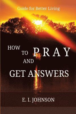 How to Pray and Get Answers: Guide for Better Living 1