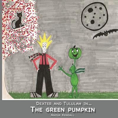 Anouk Kendall - The Green Pumpkin: Dexter and Tululah in, Häftad